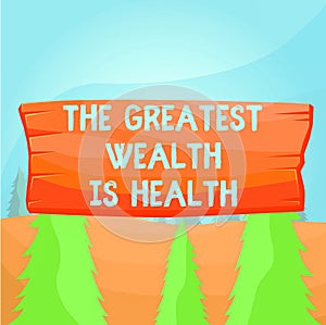 Word writing text The Greatest Wealth Is Health. Business concept for Many sacrifice their money just to be healthy
