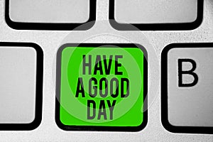 Word writing text Have A Good Day. Business concept for Nice gesture positive wishes Greeting Enjoy Be happy Keyboard green key In