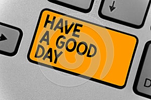 Word writing text Have A Good Day. Business concept for Nice gesture positive wishes Greeting Enjoy Be happy Keyboard orange key I