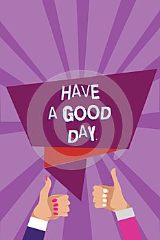 Word writing text Have A Good Day. Business concept for Nice gesture positive wishes Greeting Enjoy Be happy Man woman hands thumb