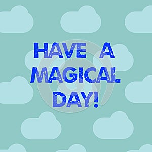 Word writing text Have A Magical Day. Business concept for Wishing you good special beautiful moments Motivation Blue