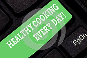 Word writing text Healthy Cooking Every Day. Business concept for Taking care of health by preparing organic dishes