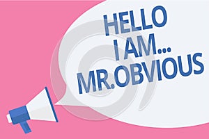 Word writing text Hello I Am.. Mr.Obvious. Business concept for introducing yourself as pouplar or famous person