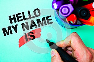 Word writing text Hello My Name Is. Business concept for Introduce yourself meeting someone new Presentation Marker pen various co