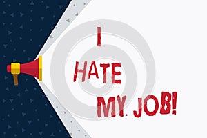 Word writing text I Hate My Job. Business concept for Hating your position Disliking your company Bad career