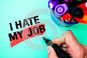 Word writing text I Hate My Job. Business concept for Hating your position Disliking your company Bad career Marker pen various co