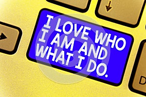 Word writing text I Love Who I Am And What I Do.. Business concept for High self-stem being comfortable with your job Keyboard blu