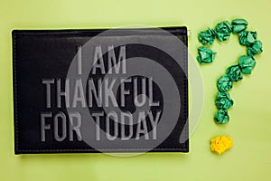 Word writing text I Am Thankful For Today. Business concept for Grateful about living one more day Philosophy Green back black pla