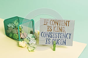 Word writing text If Content Is King Consistency Is Queen. Business concept for Marketing strategies Persuasion Trash
