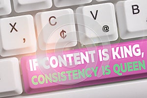 Word writing text If Content Is King Consistency Is Queen. Business concept for Marketing strategies Persuasion White pc