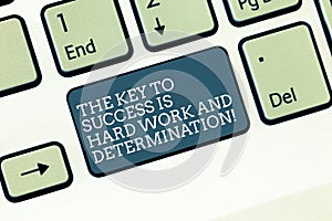 Word writing text The Key To Success Is Hard Work And Determination. Business concept for Dedication working a lot