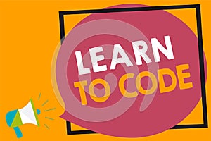 Word writing text Learn To Code. Business concept for Learn to write Software Be a Computer Programmer Coder Megaphone loudspeaker
