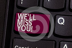 Word writing text We Ll Miss You. Business concept for Going to feel sad because you are leaving loving message Keyboard key