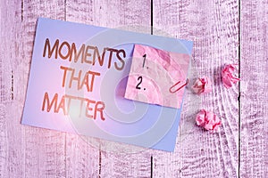 Word writing text Moments That Matter. Business concept for Meaningful positive happy memorable important times Wrinkle