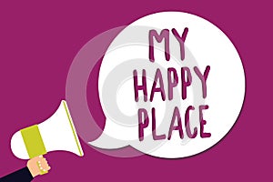 Word writing text My Happy Place. Business concept for Space where you feel comfortable happy relaxed inspired Man holding megapho