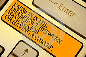 Word writing text Passion Is The Difference Between Having A Job Or Having A Career. Business concept for 0 Keyboard orange key In