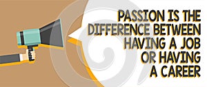 Word writing text Passion Is The Difference Between Having A Job Or Having A Career. Business concept for 0 Man holding megaphone