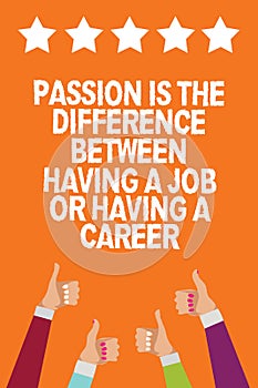 Word writing text Passion Is The Difference Between Having A Job Or Having A Career. Business concept for 0 Men women hands thumbs