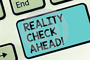 Word writing text Reality Check Ahead. Business concept for makes them recognize truth about situation someone Keyboard