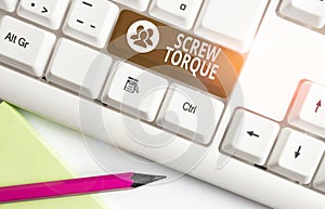 Word writing text Screw Torque. Business concept for measure of the twisting force required to spin the nut White pc