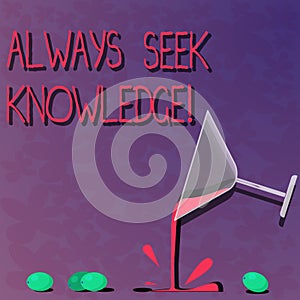 Word writing text Always Seek Knowledge. Business concept for Autodidact Strong sense of sought out knowledge Cocktail