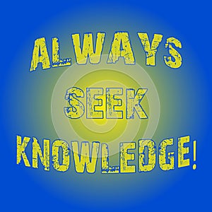 Word writing text Always Seek Knowledge. Business concept for Autodidact Strong sense of sought out knowledge Light Flashing
