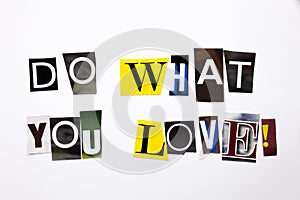 A word writing text showing concept of Do What You Love made of different magazine newspaper letter for Business case on the white