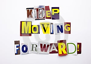 A word writing text showing concept of Keep Moving Forward made of different magazine newspaper letter for Business case on the wh