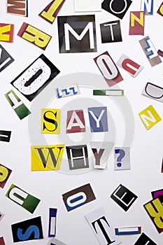 A word writing text showing concept of Say Why question made of different magazine newspaper letter for Business case on the white