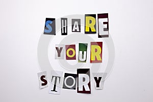 A word writing text showing concept of SHARE YOUR STORY made of different magazine newspaper letter for Business case on the white