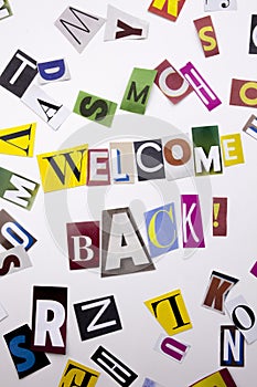 A word writing text showing concept of WELCOME BACK made of different magazine newspaper letter for Business case on the white bac