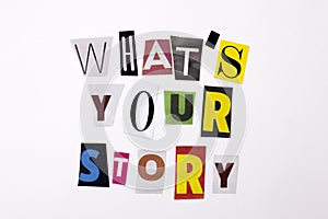 A word writing text showing concept of WHAT`S YOUR STORY made of different magazine newspaper letter for Business case on the whi