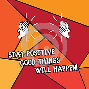 Word writing text Stay Positive Good Things Will Happen. Business concept for Keep your motivation inspiration Hu