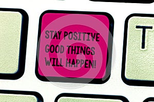 Word writing text Stay Positive Good Things Will Happen. Business concept for Keep your motivation inspiration Keyboard