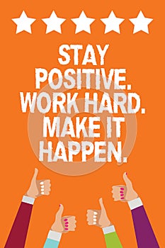 Word writing text Stay Positive. Work Hard. Make It Happen.. Business concept for Inspiration Motivation Attitude Men women hands