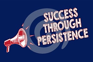 Word writing text Success Through Persistence. Business concept for never give up in order to reach achieve dreams Megaphone louds