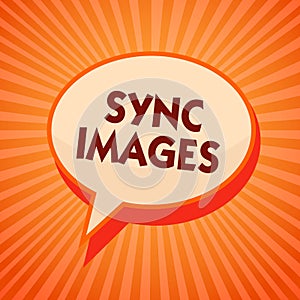 Word writing text Sync Images. Business concept for Making photos identical in all devices Accessible anywhere Orange speech bubbl