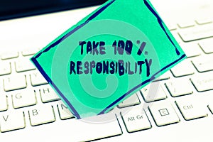 Word writing text Take 100 Responsibility. Business concept for be fully accountable for your Actions and Thoughts