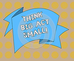 Word writing text Think Big Act Small. Business concept for Make little steps to slowly reach your biggest goals Folded