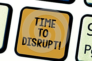 Word writing text Time To Disrupt. Business concept for Moment of disruption innovation required right now Keyboard key