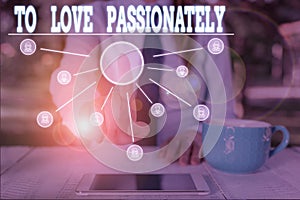 Word writing text To Love Passionately. Business concept for Strong feeling for someone or something else Affection