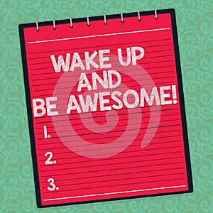 Word writing text Wake Up And Be Awesome. Business concept for Rise up and Shine Start the day Right and Bright Lined