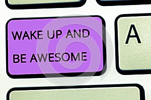 Word writing text Wake Up And Be Awesome. Business concept for Rise up and Shine Start the day Right and Bright