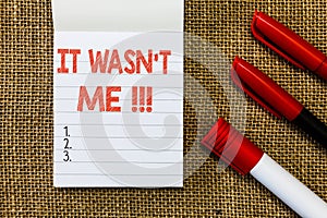 Word writing text It Wasn t not Me. Business concept for Deny something to refuse to admit or accept something photo