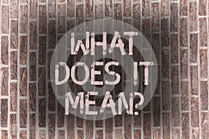 Word writing text What Does It Meanquestion. Business concept for Confusion Curiosity Questioning Inquire Brick Wall art