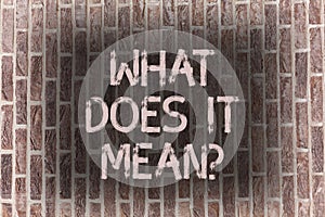 Word writing text What Does It Meanquestion. Business concept for Confusion Curiosity Questioning Inquire Brick Wall art photo