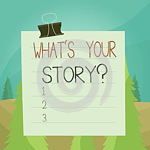 Word writing text What S Your Story Question. Business concept for asking demonstrating about his past life actions career or