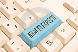 Word writing text What To Expect. Business concept for asking about regard something as likely to happen occur White pc