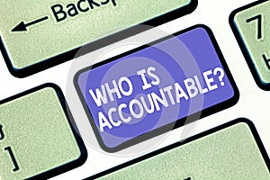 Word writing text Who Is Accountablequestion. Business concept for To be responsible or answerable for something