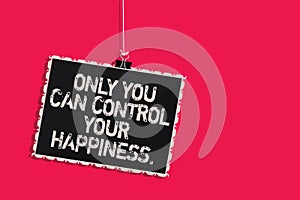 Word writing text Only You Can Control Your Happiness.. Business concept for Personal Self-motivation inspiration Hanging blackboa